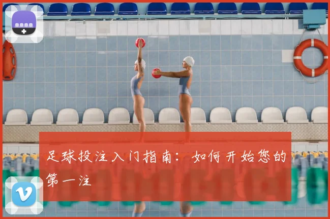 足球投注入门指南：如何开始您的第一注