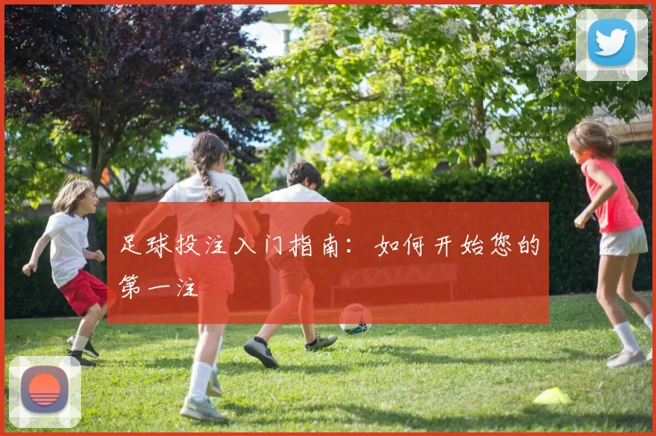 足球投注入门指南：如何开始您的第一注